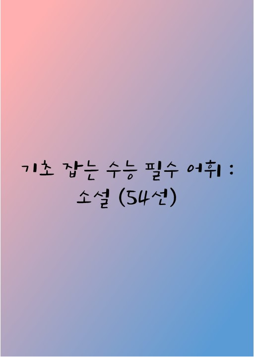 [선생님 제작] 수능 필수 어휘 : 소설 (54선)